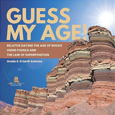 Guess My Age! Relative Dating The Age Of Rocks Using Fossils And The Law Of Superposition Grade 6-8 Earth Science-..