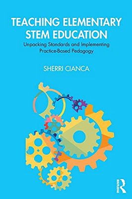Teaching Elementary Stem Education: Unpacking Standards And Implementing Practice-Based Pedagogy-..