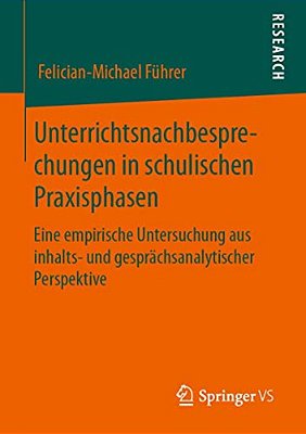 Unterrichtsnachbesprechungen In Schulischen Praxisphasen: Eine Empirische Untersuchung Aus Inhalts- Und Gesprächsanalytischer Perspektive-..
