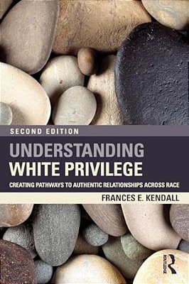 Understanding White Privilege: Creating Pathways To Authentic Relationships Across Race-..