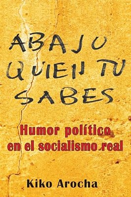 Abajo Quién Tú Sabes: Humor Político En El Socialismo-..