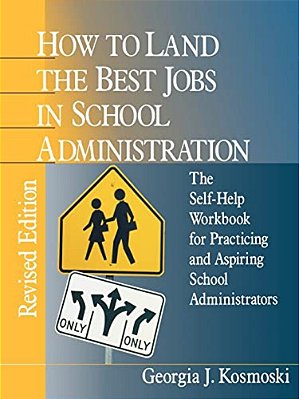 How To Land The Best Jobs In School Administration: The Self-Help Workbook For Practicing And Aspiring School Administrators-..