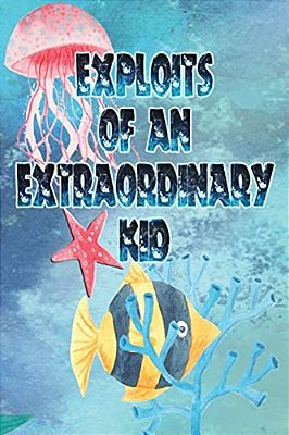 Exploits Of An Extraordinary Kid-..