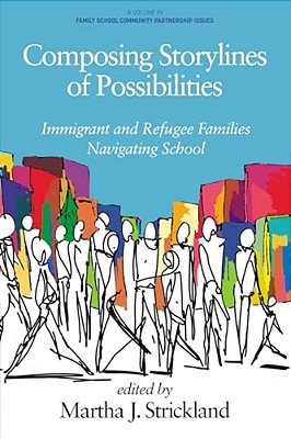 Composing Storylines Of Possibilities: Immigrant And Refugee Families Navigating School-..