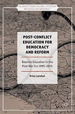 Post-Conflict Education For Democracy And Reform: Bosnian Education In The Post-War Era, 1995-2015-..