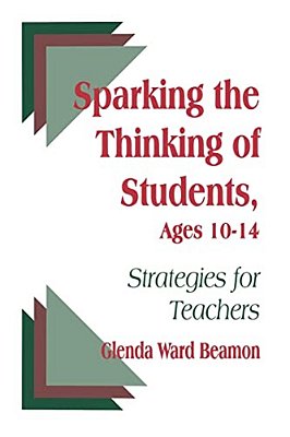 Sparking The Thinking Of Students, Ages 10-14: Strategies For Teachers-..