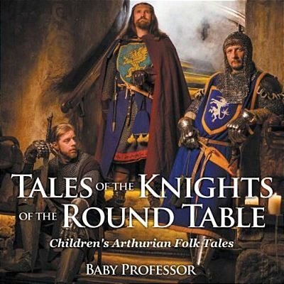 Tales Of The Knights Of The Round Table Children's Arthurian Folk Tales-..