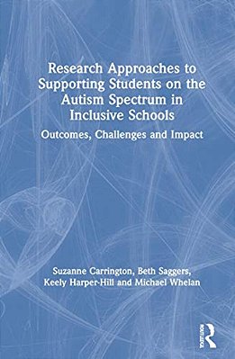 Research Approaches To Supporting Students On The Autism Spectrum In Inclusive Schools: Outcomes, Challenges And Impact-..