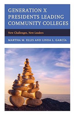 Generation X Presidents Leading Community Colleges: New Challenges, New Leaders-..