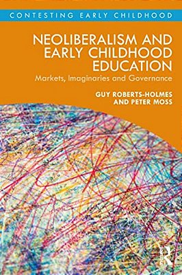 Neoliberalism And Early Childhood Education: Markets, Imaginaries And Governance-..