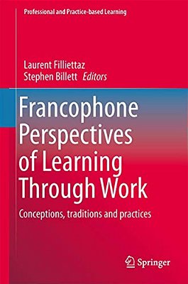 Francophone Perspectives Of Learning Through Work: Conceptions, Traditions And Practices-..