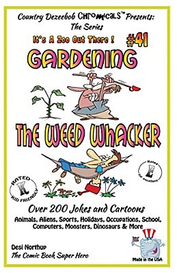 Gardening - The Weed Whacker - Over 200 Jokes + Cartoons - Animals, Aliens, Sports, Holidays, Occupations, School, Computers, Monsters, Dinosaurs & Mo-..