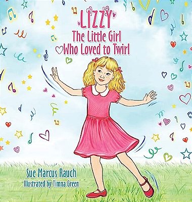 Lizzy, The Little Girl Who Loved To Twirl-..