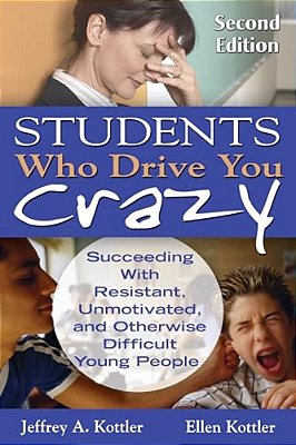 Students Who Drive You Crazy: Succeeding With Resistant, Unmotivated, And Otherwise Difficult Young People-..