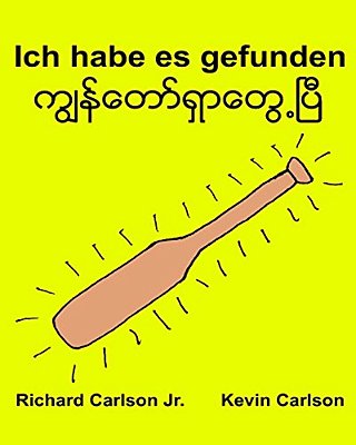 Ich Habe ES Gefunden: Ein Bilderbuch Für Kinder Deutsch-Birmanisch Myanmar (Zweisprachige Ausgabe) (Www. Rich. Center)-..