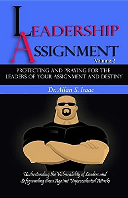 Protecting And Praying For The Leaders Of Your Assignment And Destiny: Understanding The Vulnerability Of Leaders And Safeguarding Them Against Unprec-..