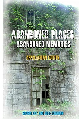 Abandoned Places: Abandoned Memories: Appalachian Edition-..