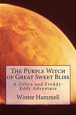 The Purple Witch Of Great Sweet Bliss: A Zoltra And Freddy-Eddy Adventure-..