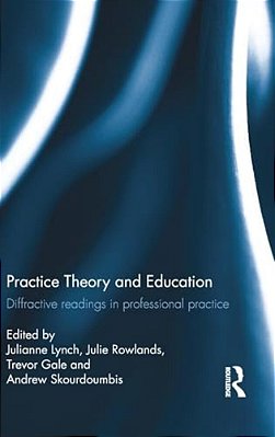 Practice Theory And Education: Diffractive Readings In Professional Practice-..
