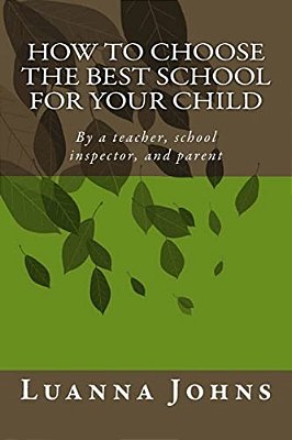 How To Choose The Best School For Your Child: By A Teacher, School Inspector, And Parent-..