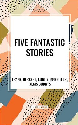 Five Fantastic Stories: Works By Algis Budrys,-..