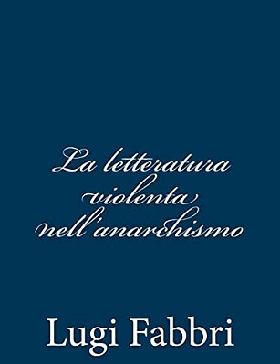 La Letteratura Violenta Nell'Anarchismo-..