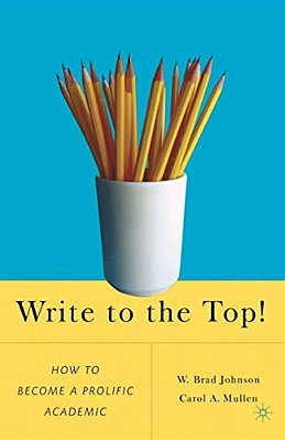 Write To The Top!: How To Become A Prolific Academic-..