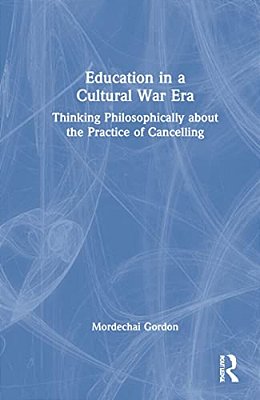 Education In A Cultural War Era: Thinking Philosophically About The Practice Of Cancelling-..