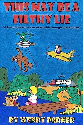 This May Be A Filthy Lie...: Another Road Trip Adventure With George And Wendy-..