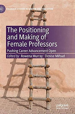 The Positioning And Making Of Female Professors: Pushing Career Advancement Open-..