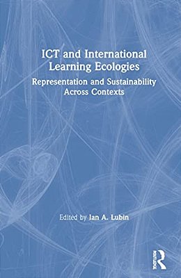 Ict And International Learning Ecologies: Representation And Sustainability Across Contexts-..