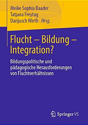 Flucht - Bildung - Integration?: Bildungspolitische Und Pädagogische Herausforderungen Von Fluchtverhältnissen-..