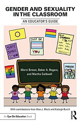 Gender And Sexuality In The Classroom: An Educator's Guide-..