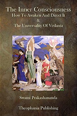 The Inner Consciousness: How To Awaken And Direct It & The Universality Of Vedan-..