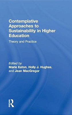 Contemplative Approaches To Sustainability In Higher Education: Theory And Practice-..