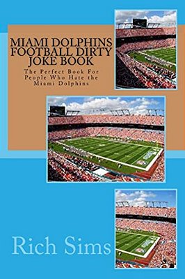 Miami Dolphins Football Dirty Joke Book: The Perfect Book For People Who Hate The Miami Dolphins-..