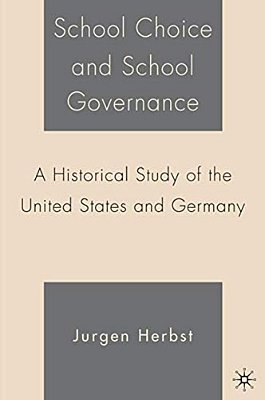 School Choice And School Governance: A Historical Study Of The United States And Germany-..