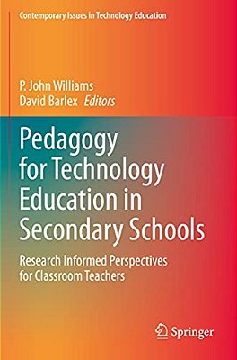 Pedagogy For Technology Education In Secondary Schools: Research Informed Perspectives For Classroom Teachers-..