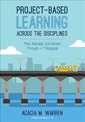 Project-Based Learning Across The Disciplines: Plan, Manage, And Assess Through +1 Pedagogy-..