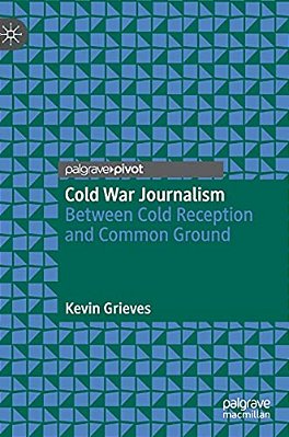 Cold War Journalism: Between Cold Reception And Common Ground-..