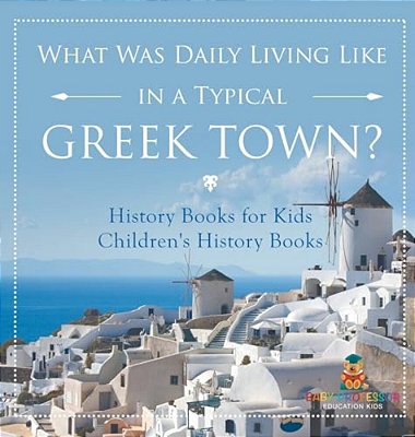What Was Daily Living Like In A Typical Greek Town? History Books For Kids Children's History Books-..