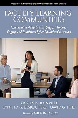 Faculty Learning Communities: Communities Of Practice That Support, Inspire, Engage, And Transform Higher Education Classrooms-..