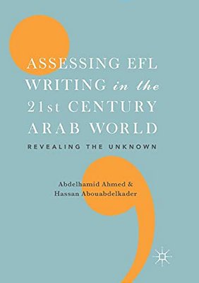 Assessing Efl Writing In The 21St Century Arab World: Revealing The Unknown-..