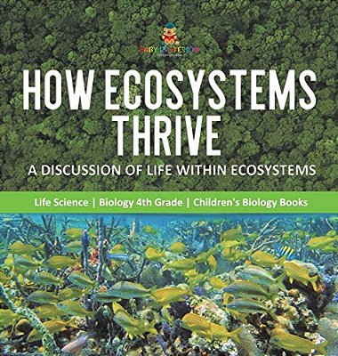 How Ecosystems Thrive: A Discussion Of Life Within Ecosystems Life Science Biology 4Th Grade Children's Biology Books-..