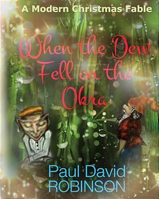 When The Dew Fell On The Okra: A Modern Christmas Fable-..