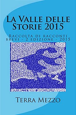 La Valle Delle Storie 2015: Raccolta Di Racconti Brevi - 2 Edizione - 2015-..