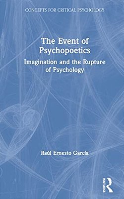 The Event Of Psychopoetics: Imagination And The Rupture Of Psychology-..
