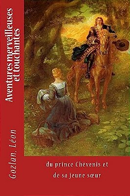 Aventures Merveilleuses Et Touchantes: Du Prince Chèvenis Et De Sa Jeune Soeur-..