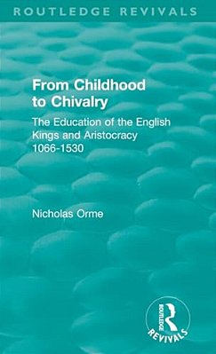 From Childhood To Chivalry: The Education Of The English Kings And Aristocracy 1066-1530-..
