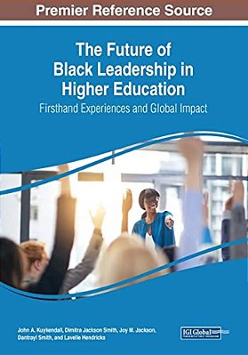 The Future Of Black Leadership In Higher Education: Firsthand Experiences And Global Impact-..